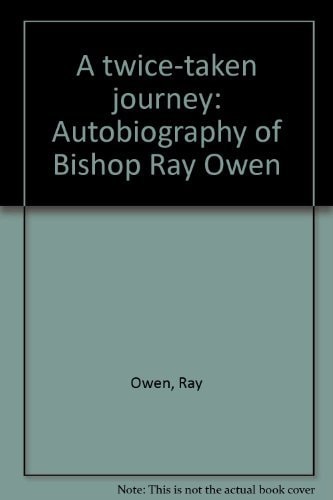A Twice-taken Journey Autobiography of Bishop Ray Owen