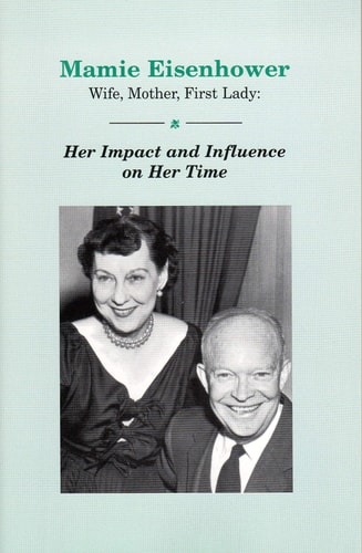 Mamie Eisenhower, Wife, Mother, First Lady Her Impact and Influence on Her Time