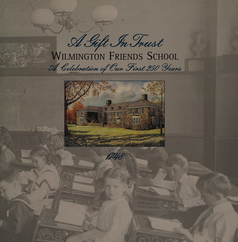 A Gift in Trust Wilmington Friends School. A Celebration of Our First 250 Years