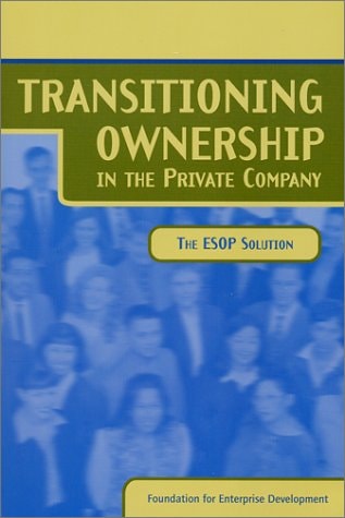 Transitioning Ownership in the Private Company The ESOP Solution