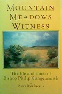 Mountain Meadows Witness The Life and Times of Bishop Philip Klingensmith