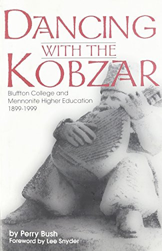 Dancing With the Kobzar: Bluffton College and Mennonite Higher Education, 1899-1999 (Studies in Anabaptist and Mennonite History, 38)