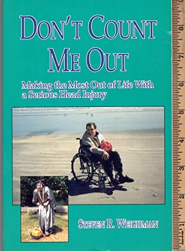Don't Count Me Out Making the Most of Life with a Severe Head Injury