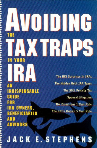 Avoiding the Tax Traps in Your IRA An Indispensable Guide for IRA Owners, Beneficiaries and Advisors