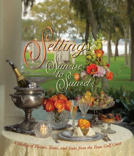Settings Sunrise to Sunset A Medley of Flavors, Tastes, and Styles from the Texas Gulf Coast