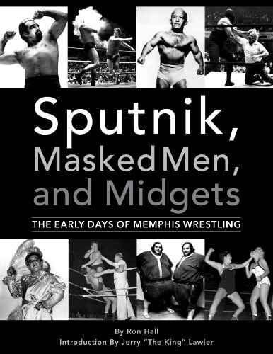 Sputnik, Masked Men, and Midgets The Early Days of Memphis Wrestling