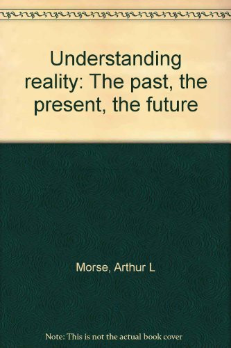 Understanding Reality The Past... The Present... The Future