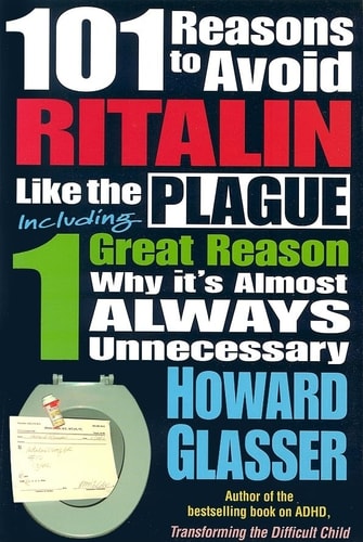 101 Reasons to Avoid Ritalin Like the Plague Including 1 Great Reason why It's Almost Always Unnecessary