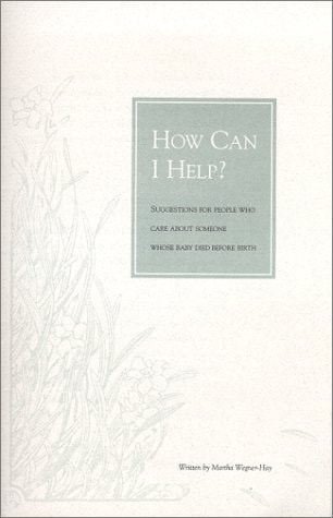 How Can I Help? Suggestions for People Who Care about Someone Whose Baby Died Before Birth