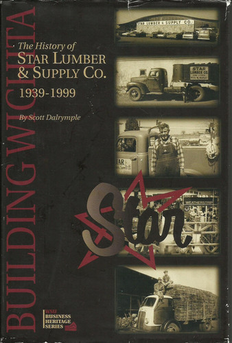 Building Wichita The History of Star Lumber & Supply Co., 1939-1999