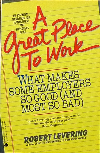 A Great Place to Work What Makes Some Employers So Good (and Most So Bad)