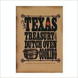A Texas Treasury of Dutch Oven Cooking Competition Recipes of the Lone Star Dutch Oven Society