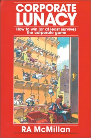Corporate Lunacy How to Win (or at Least Survive) the Corporate Game