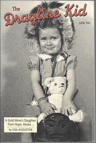 The Dragline Kid A Gold-miner's Daughter from Hope, Alaska ... Finds Adventure in Kenai, Alaska, But Hits Pay-dirt Outside