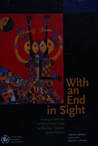 With an End in Sight Strategies from the UNIFEM Trust Fund to Eliminate Violence Against Women