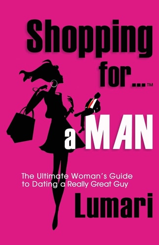 Shopping For A Man The Ultimate Woman's Guide for Dating a Really Great Guy