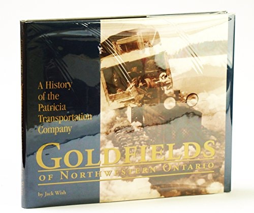 Goldfields of Northwestern Ontario A History of the Patricia Transportation Company