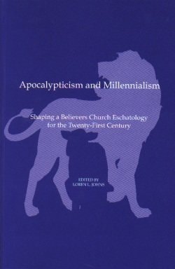 Apocalypticism and Millennialism: Shaping a Believers Church Eschatology for the Twenty-First Century (Studies in the Believers Church Tradition ; 2)