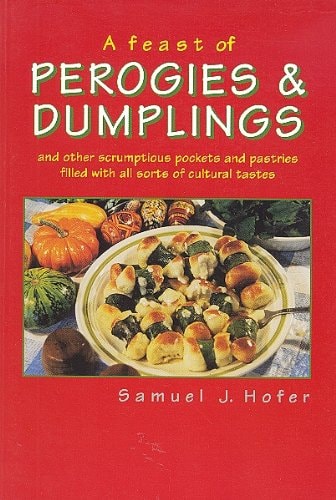 A Feast of Perogies & Dumplings And Other Scrumptious Pockets and Pastries Filled with All Sorts of Cultural Tastes