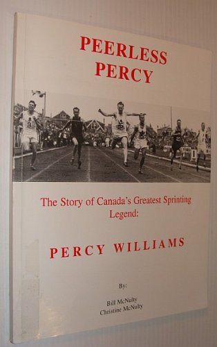 Peerless Percy The Story of Canada's Greatest Sprinting Legend Percy Williams