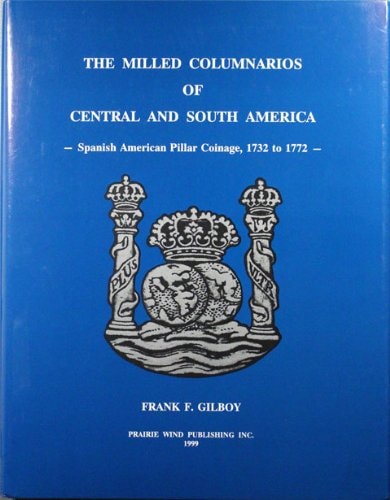 The Milled Columnarios of Central and South America Spanish American Pillar Coinage, 1732 to 1772