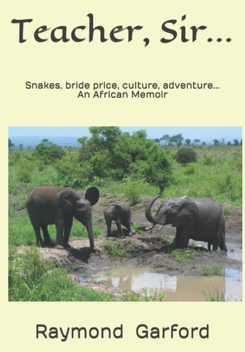 "Teacher, Sir...": Snakes, bride price and other lessons learned from Africa - A MEMOIR