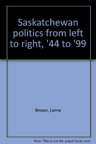 Saskatchewan Politics from Left to Right, '44 to '99