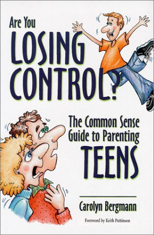 Are You Losing Control? The Common Sense Guide to Parenting Teens