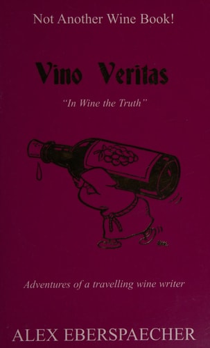 Vino Veritas "in Wine the Truth" : Adventures of a Travelling Wine Writer