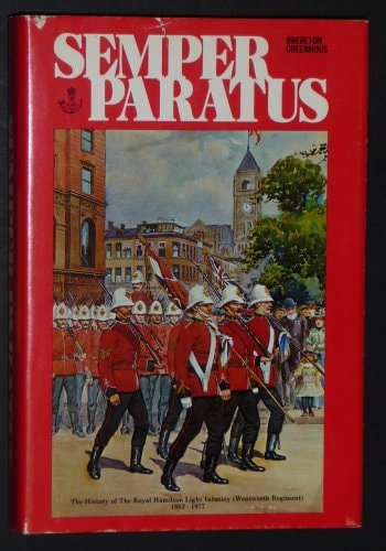 Semper Paratus The History of the Royal Hamilton Light Infantry (Wentworth Regiment), 1862-1977