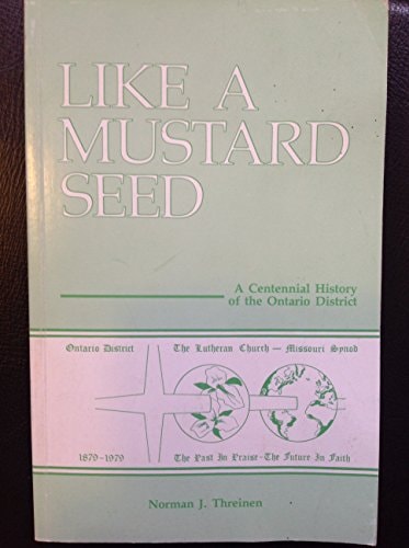 Like a Mustard Seed : a Centennial History of the Ontario District of Lutheran Church-Canada (Missouri Synod)