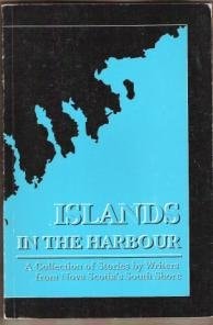 Islands in the Harbour A Collection of Stories by Writers from Nova Scotia's South Shore