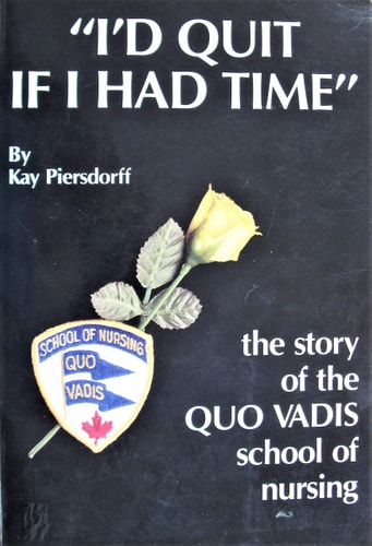 I'd Quit If I Had Time : the Story of the Quo Vadis School of Nursing
