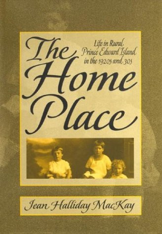 The Home Place Life in Rural Prince Edward Island in the 1920s and 30s