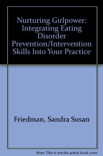 Nurturing Girlpower Integrating Eating Disorder Prevention/intervention Skills Into Your Practice