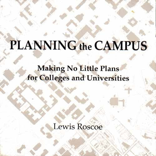 Planning the campus: Planning rationale, process, and organizational structures for colleges and universities : some experiences at Cornell University, recommendations for all