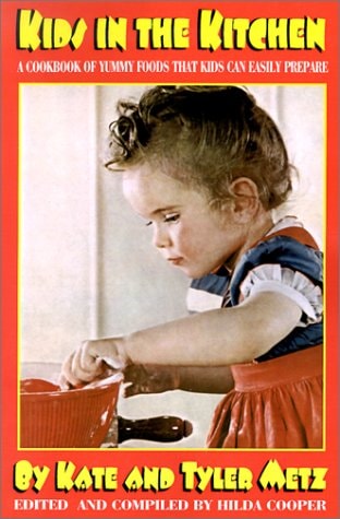 Kids in the Kitchen A Cookbook of Yummy Foods That Kids Can Easily Prepare