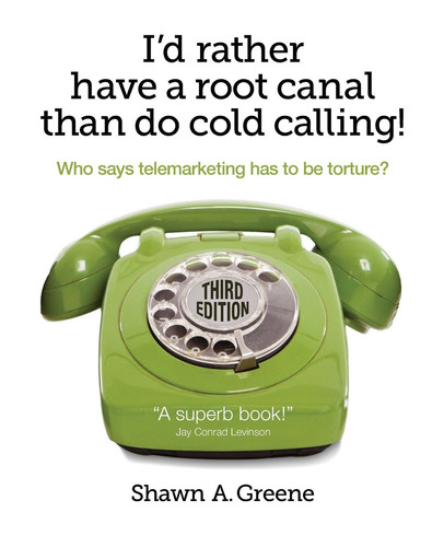 I'd Rather Have a Root Canal Than Do Cold Calling! Who Says Telemarketing Has to Be Torture?