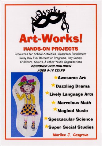 Art-Works! Hans on Projects Awesome Art, Dazzling Drama, Lively Language Arts, Marvelous Math, Spectacular Science Super Social Studies