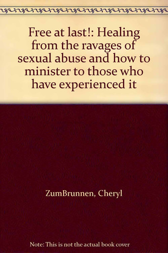 Free At Last! Healing from the Ravages of Sexual Abuse and How to Minister to Those Who Have Experienced it
