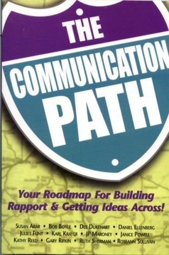 The Communication Path Your Roadmap for Building Rapport & Getting Ideas Across!
