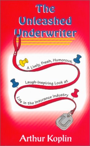 The Unleashed Underwriter A Lively, Fresh, Humorous, Laugh-Inspiring Look at Life in the Insurance Industry
