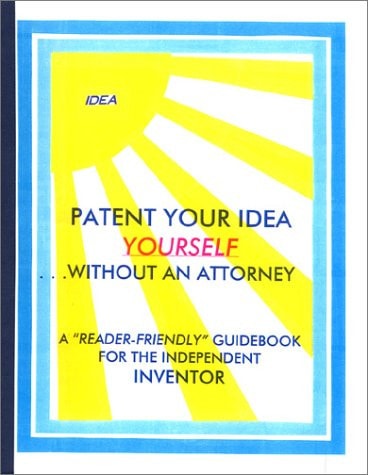 Patent Your Idea Yourself : Without an Attorney