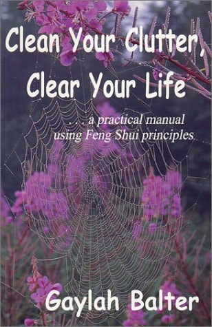 Clean Your Clutter, Clear Your Life A Practical Manual Using Feng-Shui Principles