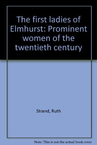 The First Ladies of Elmhurst Prominent Women of the Twentieth Century