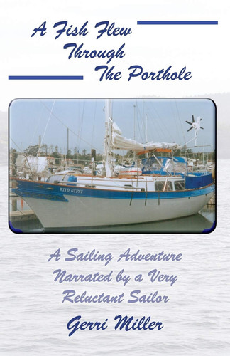 A Fish Flew Through the Porthole A Sailing Adventure Narrated by a Very Reluctant Sailor