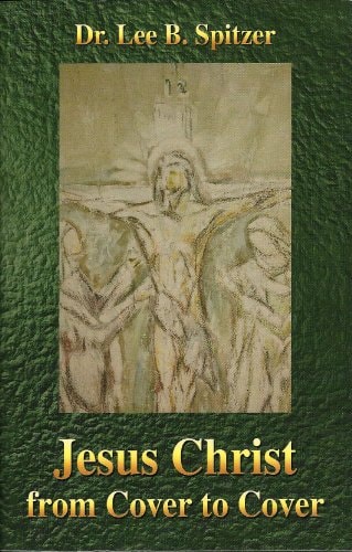 Jesus Christ from Cover to Cover Tracing the Messianic Journey from Genesis to Revelation
