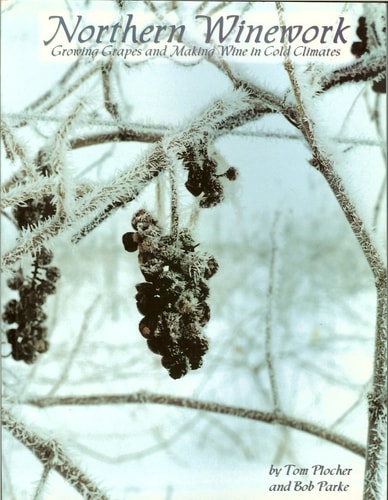 Northern Winework Growing Grapes and Making Wine in Cold Climates