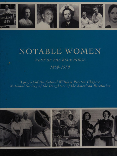 Notable Women West of the Blue Ridge, 1850-1950 A Project of the Colonel William Preston Chapter, National Society of the Daughters of the American Revolution