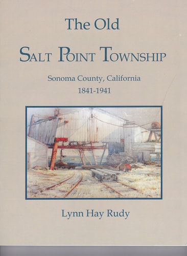 The Old Salt Point Township, Sonoma County, California, 1841-1941 From the Russian Exodus to World War II--an Opinionated History--